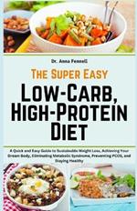 The Super Easy Low-Carb, High-Protein Diet: A Quick and Easy Guide to Sustainable Weight Loss, Achieving Your Dream Body, Eliminating Metabolic Syndrome, Preventing PCOS, and Staying Healthy