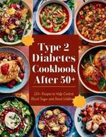 Type 2 Diabetes Cookbook After 50: 110+ Recipes to Help Control Blood Sugar and Boost Wellbeing