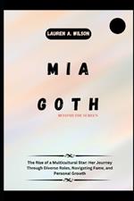 MIA Goth: BEYOND THE SCREEN: The Rise of a Multicultural Star: Her Journey Through Diverse Roles, Navigating Fame, and Personal Growth