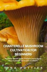 Chanterelle Mushroom Cultivation For beginners: Mycelium Growth Stages, Preparing Spore Slurry, Natural Habitat and Growth Conditions.