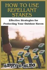 How to Use Repellant Stakes: Effective Strategies for Protecting Your Outdoor Haven