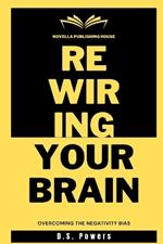 Rewiring Your Brain: Overcoming The Negativity Bias
