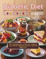 Diabetic Diet Cookbook For Seniors Over 50: 115+ Recipes Low-Carb, Low-Sugar & Low-Fat for Diabetic Seniors 60-Day Meal Plan