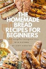 The Homemade Bread Recipes for Beginners: Exploring simple bread recipes with pictures