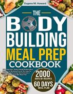 The Bodybuilding Meal Prep Cookbook: 100+ Delicious, Make-Ahead, Protein-Rich Recipes for Building Muscle, Burning Fat, and Strength Training. Also Contains a 30-Day Macro-Friendly Meal Plan