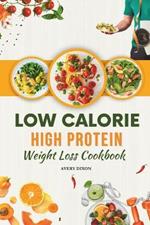 Low Calorie High Protein Effective Weight Loss Cookbook: Delicious and Quick Recipes Ideas with Photos for beginners