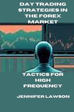 Day Trading Strategies in the Forex Market: Tactics for High Frequency