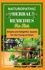 Naturopathic Herbal Remedies for Kids: Simple and Delightful Quests for the Young at Heart