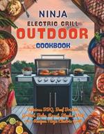 Ninja Electric Grill Outdoor Cookbook: Delicious BBQ, Beef Brisket, Grilled, Bake, Roast, Steaks With 115+ Recipes Ninja Electric Grill