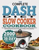 The Complete Dash Diet Slow Cooker Cookbook: The Ultimate Guidebook to Heart-Healthy, Low-Sodium, Hands-Free, Slow-Cooked Meals for Preventing Hypertension. Also Includes a 30-Day Meal Plan