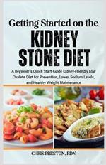 Getting Started on the Kidney Stone Diet: A Beginner's Quick Start Guide Kidney-Friendly Low Oxalate Diet for Prevention, Lower Sodium Levels, and Healthy Weight Maintenance