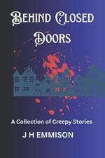 Behind Closed Doors: A Collection of Creepy Stories