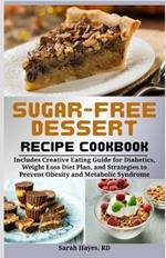 Sugar-Free Dessert Recipe Cookbook: Includes Creative Eating Guide for Diabetics, Weight Loss Diet Plan, and Strategies to Prevent Obesity and Metabolic Syndrome