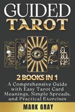 Guided Tarot [2 Books in 1]: Tarot for Beginners + Numerology for Beginners, A Comprehensive Guide with Easy Tarot Card Meanings, Simple Spreads, and Practical Exercises