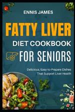 Fatty Liver Diet Cookbook for Seniors: Delicious, Easy-to-Prepare Dishes That Support Liver Health