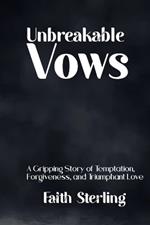 Unbreakable Vows: A Gripping Story of Temptation, Forgiveness, and Triumphant Love