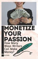 Monetize Your Passion: How Many Ways Writers Can Make Money?