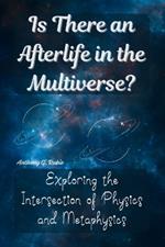 Is There an Afterlife in the Multiverse?: Exploring the Intersection of Physics and Metaphysics