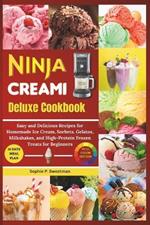 Ninja Creami Deluxe Cookbook: Easy and Delicious Recipes for Homemade Ice cream, Sorbet, Gelatos, Milkshakes, and High-Protein Frozen Treats for Beginners