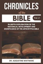 Chronicles Of The Bible Vol. 2: In-Depth Exploration Of The Historical Development And Significance Of The Apocrypha Bible