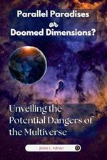 Parallel Paradises or Doomed Dimensions?: Unveiling the Potential Dangers of the Multiverse