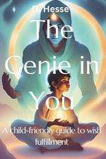 The Genie in You: A child-friendly guide to wish fulfillment