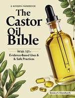 Castor Oil Bible: A Modern Castor Oil Handbook with 101+ Evidence-Based Uses & Safe Practices