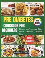 Pre Diabetes Cookbook for Beginners 2024: Manage and Improve your Health Through Delicious Diets