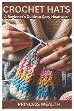 Crochet hats: A Beginner's Guide to Cozy Headwear
