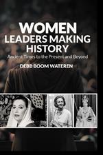 Women Leaders Making History: Ancient Times to the Present and Beyond