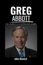 Greg Abbott: The Journey Of a Determined Leader