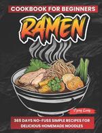 Ramen Cookbook for Beginners: 365 Days No-Fuss Simple Recipes for Delicious Homemade Noodles