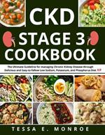 CKD Stage 3 Cookbook: The Ultimate Guideline for managing Chronic Kidney Disease through Delicious and Easy-to-follow Low Sodium, Potassium, and Phosphorus Diet