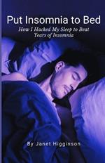 Put Insomnia to Bed: How I Hacked My Sleep to Beat Years of Insomnia