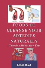 Foods to Cleanse Your Arteries Naturally: Unlock a Healthier You