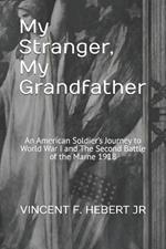 My Stranger, My Grandfather: An American Soldier's Journey to World War I and The Second Battle of the Marne 1918