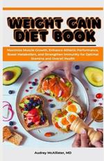 Weight Gain Diet Book: Maximize Muscle Growth, Enhance Athletic Performance, Boost Metabolism, and Strengthen Immunity for Optimal Stamina and Overall Health