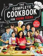 The Complete Cookbook for Young Teens: Empower Young Chefs with Nutritious Meals and Tasty Snacks They Can Make Themselves