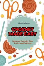 Crochet Made Easy: Beginner-Friendly Tips, Tricks, and Patterns