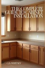 The Complete Guide to Cabinet Installation