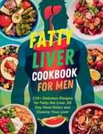 Fatty Liver Cookbook for Men: 115+ Delicious Recipes for Fatty the Liver. 60 Day Meal Detox and Cleanse Your Liver