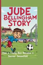 Jude Bellingham Story: How a Young Boy Became a Soccer Sensation