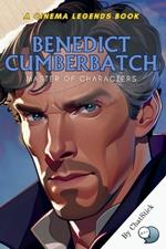 Benedict Cumberbatch: Master of Characters: A Deep Dive into Iconic Roles, Versatility, and the Craft of a Modern Acting Legend