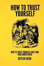 Trusting Yourself: How to Trust Yourself and Tame Your Inner Critic