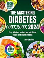 The Mastering Diabetes Cookbook 2024: Easy delicious recipes and nutritional values with health benefits