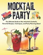 Mocktail Party: The Ultimate Guide to Non-Alcoholic Cocktails. Flavorful Recipes, Techniques, and Party Planning Ideas.
