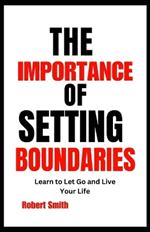 The Importance of Setting Boundaries: Learn to Let Go and Live Your Life