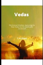 Vedas: The Eternal Wisdom: Exploring the Four Vedas for the Spiritually Awakened