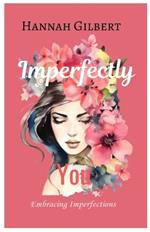 Imperfectly You: Embracing Imperfections