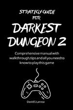 Strategy Guide for Darkest Dungeon 2: Comprehensive manual with walkthrough, tips and all you need to know to play this game